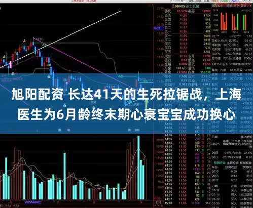旭阳配资 长达41天的生死拉锯战，上海医生为6月龄终末期心衰宝宝成功换心