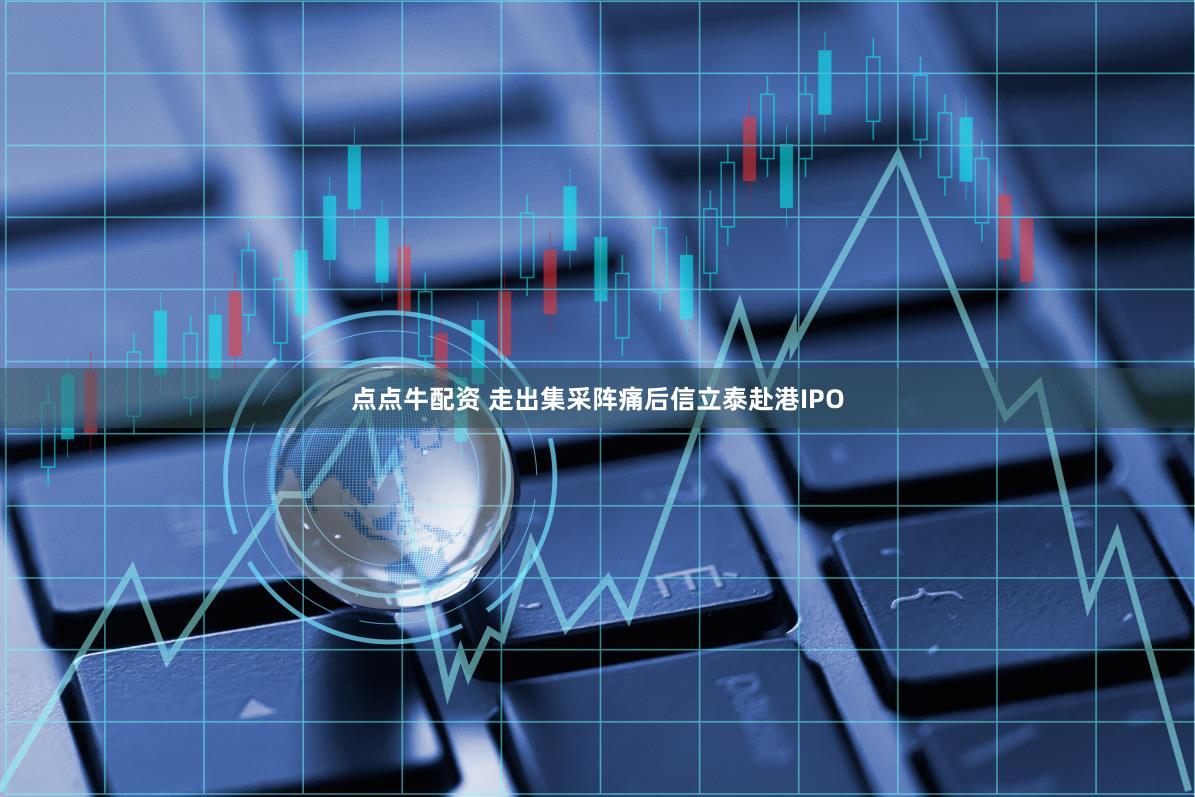 点点牛配资 走出集采阵痛后信立泰赴港IPO