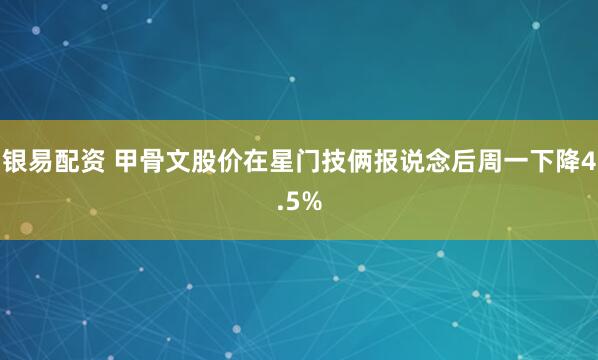 银易配资 甲骨文股价在星门技俩报说念后周一下降4.5%