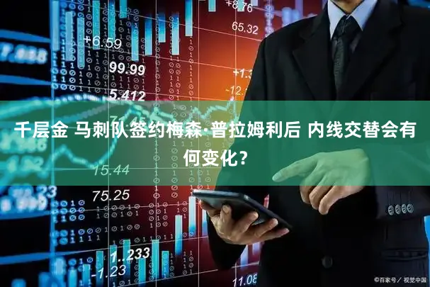 千层金 马刺队签约梅森·普拉姆利后 内线交替会有何变化？