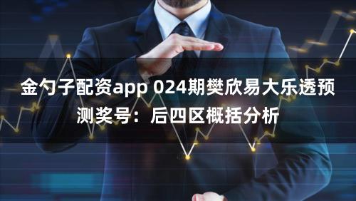 金勺子配资app 024期樊欣易大乐透预测奖号：后四区概括分析