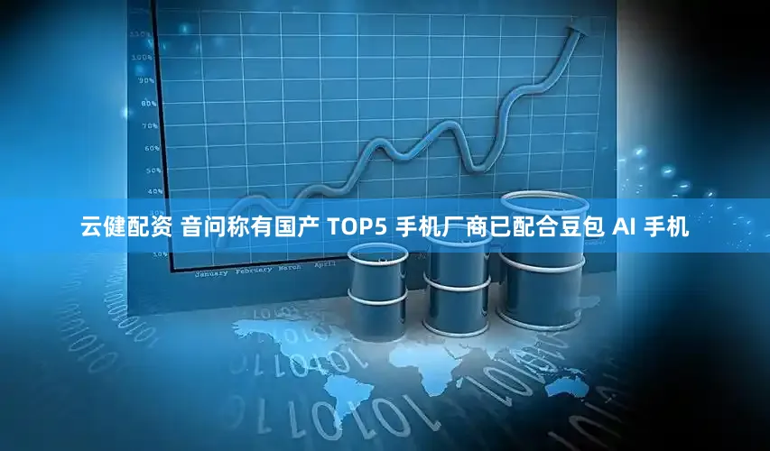 云健配资 音问称有国产 TOP5 手机厂商已配合豆包 AI 手机