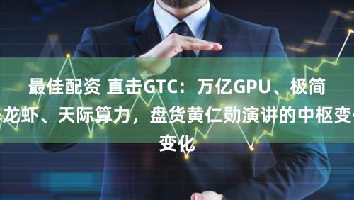 最佳配资 直击GTC：万亿GPU、极简养龙虾、天际算力，盘货黄仁勋演讲的中枢变化