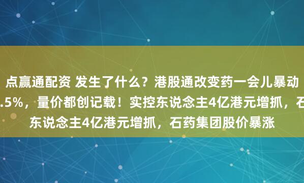 点赢通配资 发生了什么?港股通改变药一会儿暴动,520880飙逾5.5%,量价都创记载!实控东说念主4亿港元增抓,石药集团股价暴涨