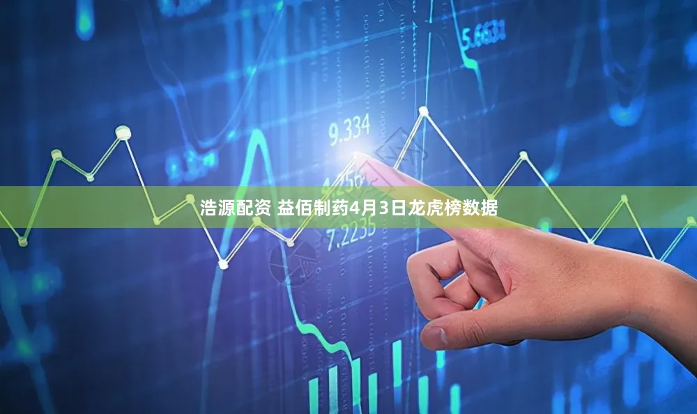 浩源配资 益佰制药4月3日龙虎榜数据