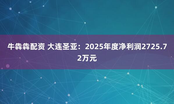 牛犇犇配资 大连圣亚：2025年度净利润2725.72万元