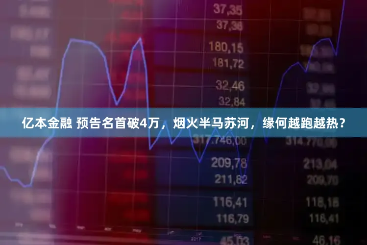 亿本金融 预告名首破4万,烟火半马苏河,缘何越跑越热?