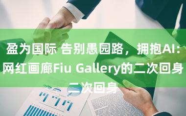 盈为国际 告别愚园路，拥抱AI：网红画廊Fiu Gallery的二次回身