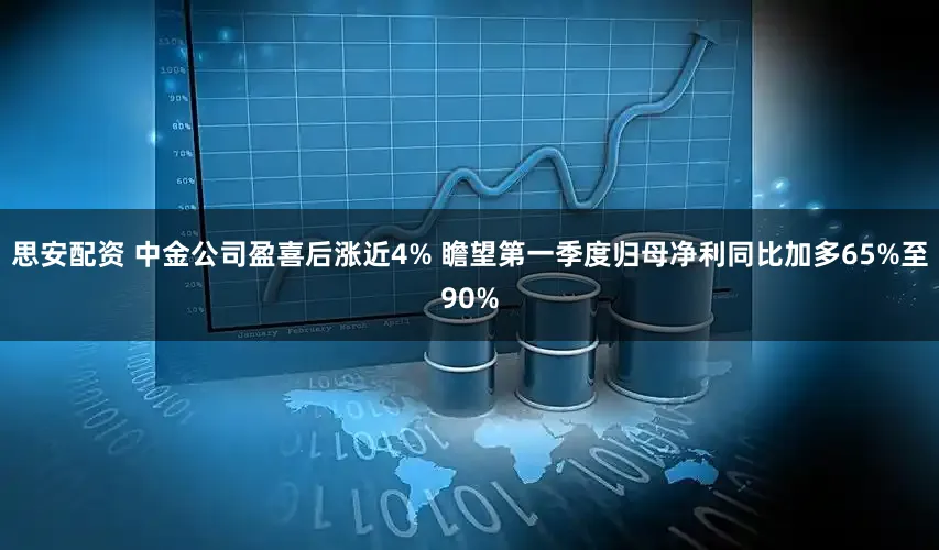 思安配资 中金公司盈喜后涨近4% 瞻望第一季度归母净利同比加多65%至90%
