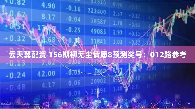 云天翼配资 156期柳无尘情愿8预测奖号：012路参考