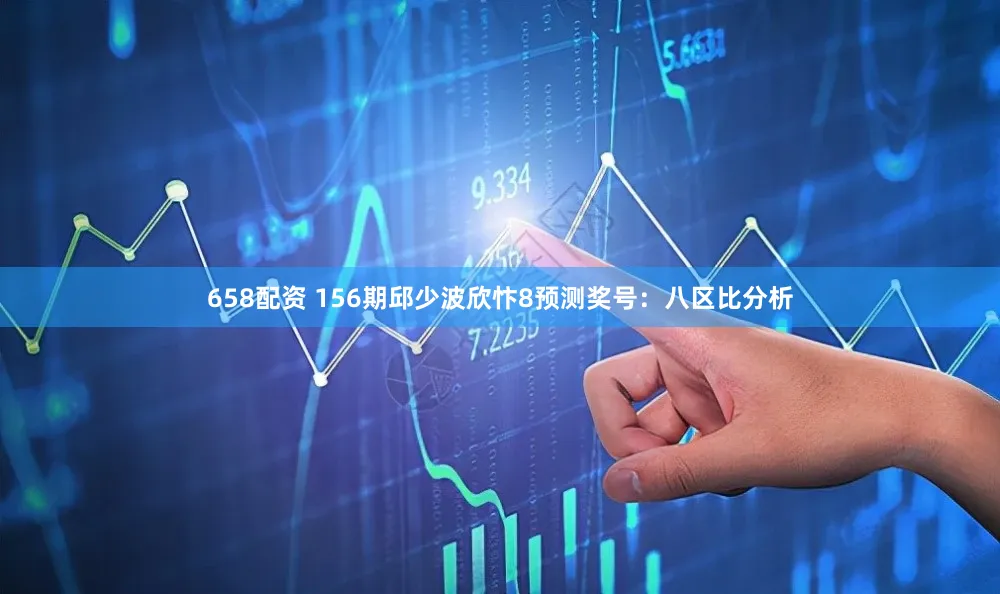 658配资 156期邱少波欣忭8预测奖号：八区比分析